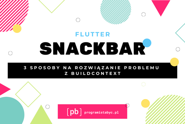 Flutter i snackbar. 3 sposoby na rozwiązanie problemu z BuildContext